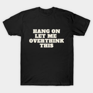 Hang On Let Me OverThink This T-Shirt